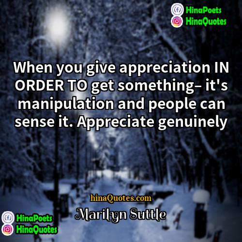 Marilyn Suttle Quotes | When you give appreciation IN ORDER TO